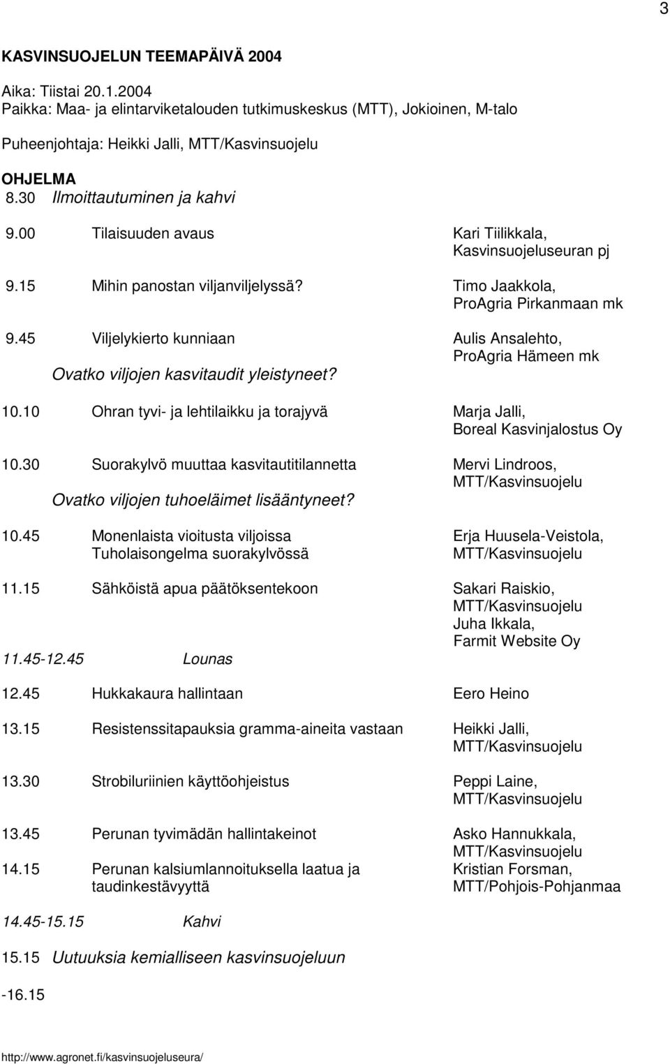 45 Viljelykierto kunniaan Aulis Ansalehto, ProAgria Hämeen mk Ovatko viljojen kasvitaudit yleistyneet? 10.10 Ohran tyvi- ja lehtilaikku ja torajyvä Marja Jalli, Boreal Kasvinjalostus Oy 10.