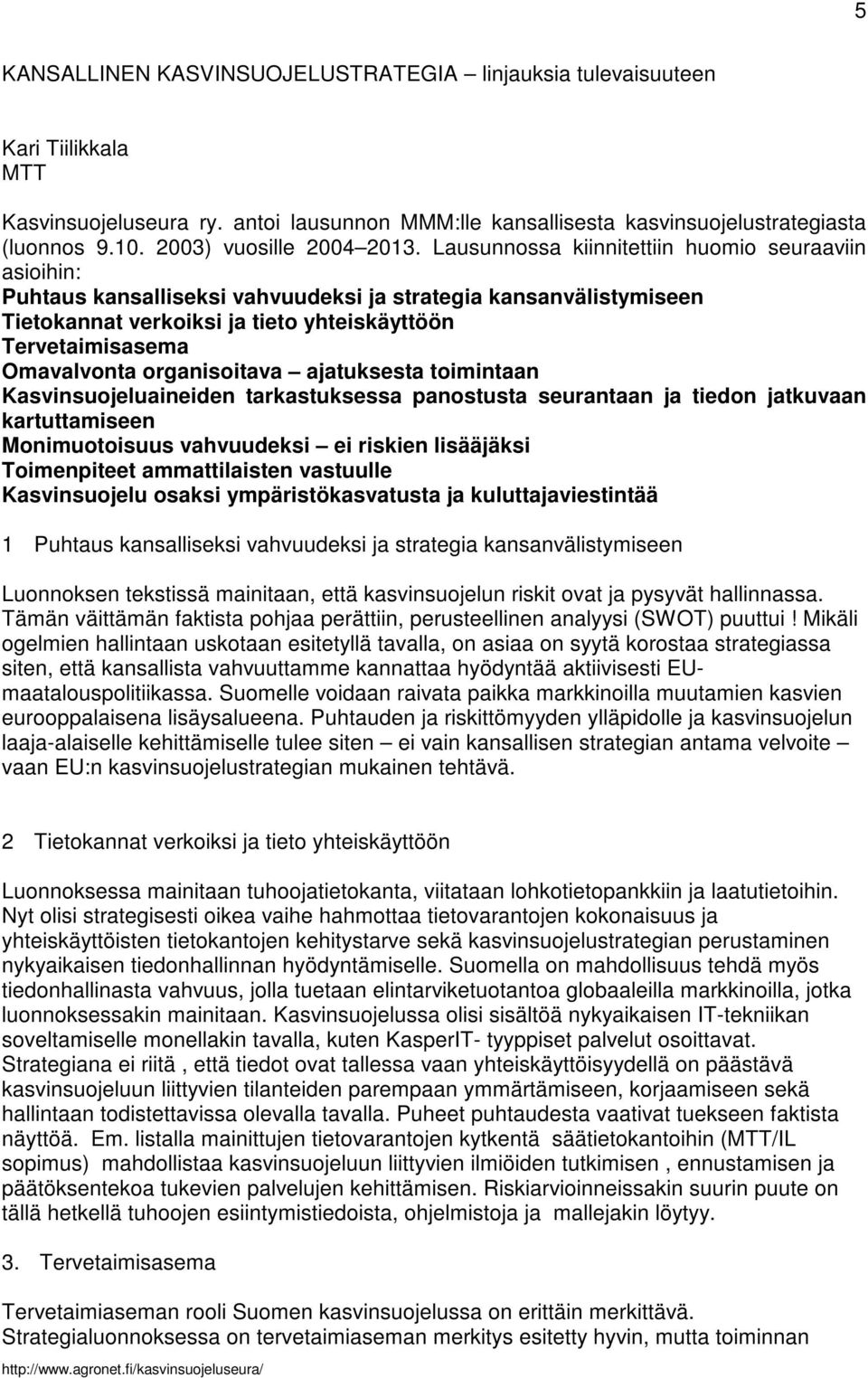 Lausunnossa kiinnitettiin huomio seuraaviin asioihin: Puhtaus kansalliseksi vahvuudeksi ja strategia kansanvälistymiseen Tietokannat verkoiksi ja tieto yhteiskäyttöön Tervetaimisasema Omavalvonta