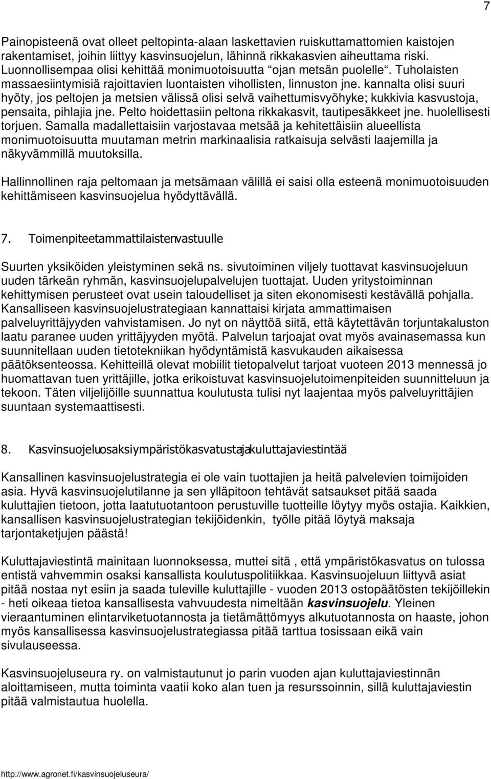 kannalta olisi suuri hyöty, jos peltojen ja metsien välissä olisi selvä vaihettumisvyöhyke; kukkivia kasvustoja, pensaita, pihlajia jne. Pelto hoidettasiin peltona rikkakasvit, tautipesäkkeet jne.