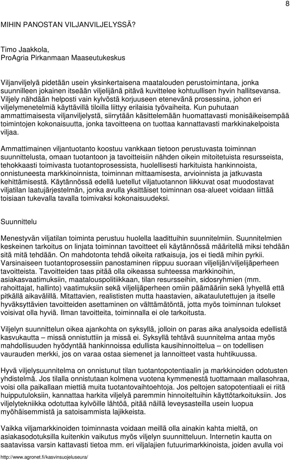 kohtuullisen hyvin hallitsevansa. Viljely nähdään helposti vain kylvöstä korjuuseen etenevänä prosessina, johon eri viljelymenetelmiä käyttävillä tiloilla liittyy erilaisia työvaiheita.