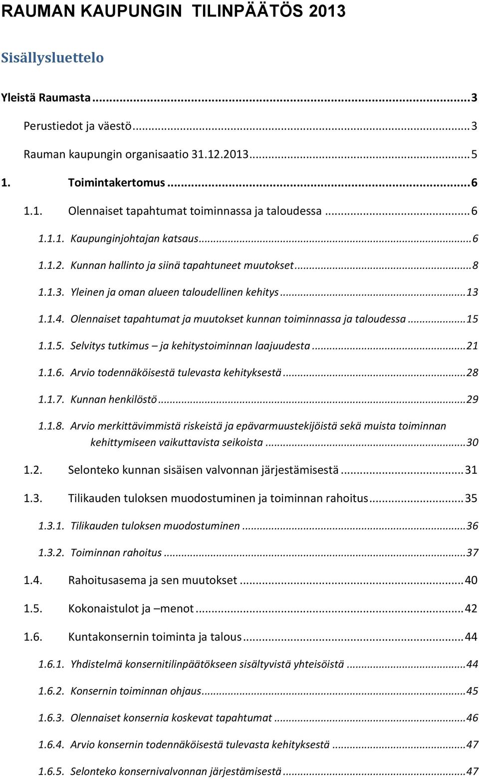 Olennaiset tapahtumat ja muutokset kunnan toiminnassa ja taloudessa... 15 1.1.5. Selvitys tutkimus ja kehitystoiminnan laajuudesta... 21 1.1.6. Arvio todennäköisestä tulevasta kehityksestä... 28 1.1.7.