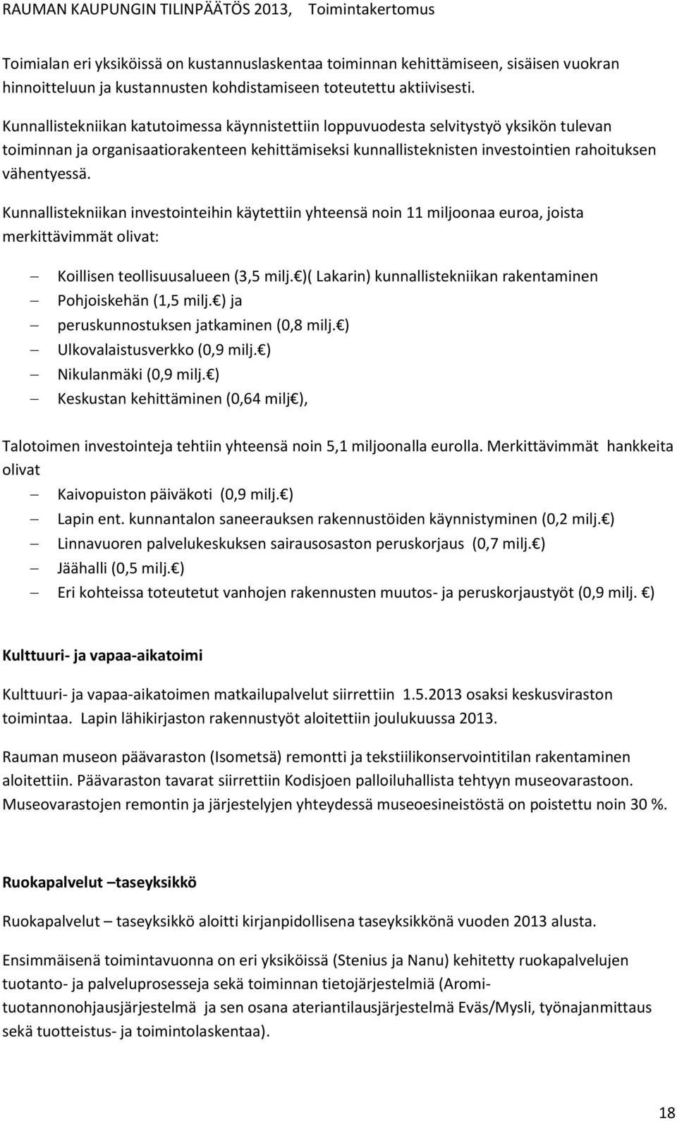 Kunnallistekniikan katutoimessa käynnistettiin loppuvuodesta selvitystyö yksikön tulevan toiminnan ja organisaatiorakenteen kehittämiseksi kunnallisteknisten investointien rahoituksen vähentyessä.