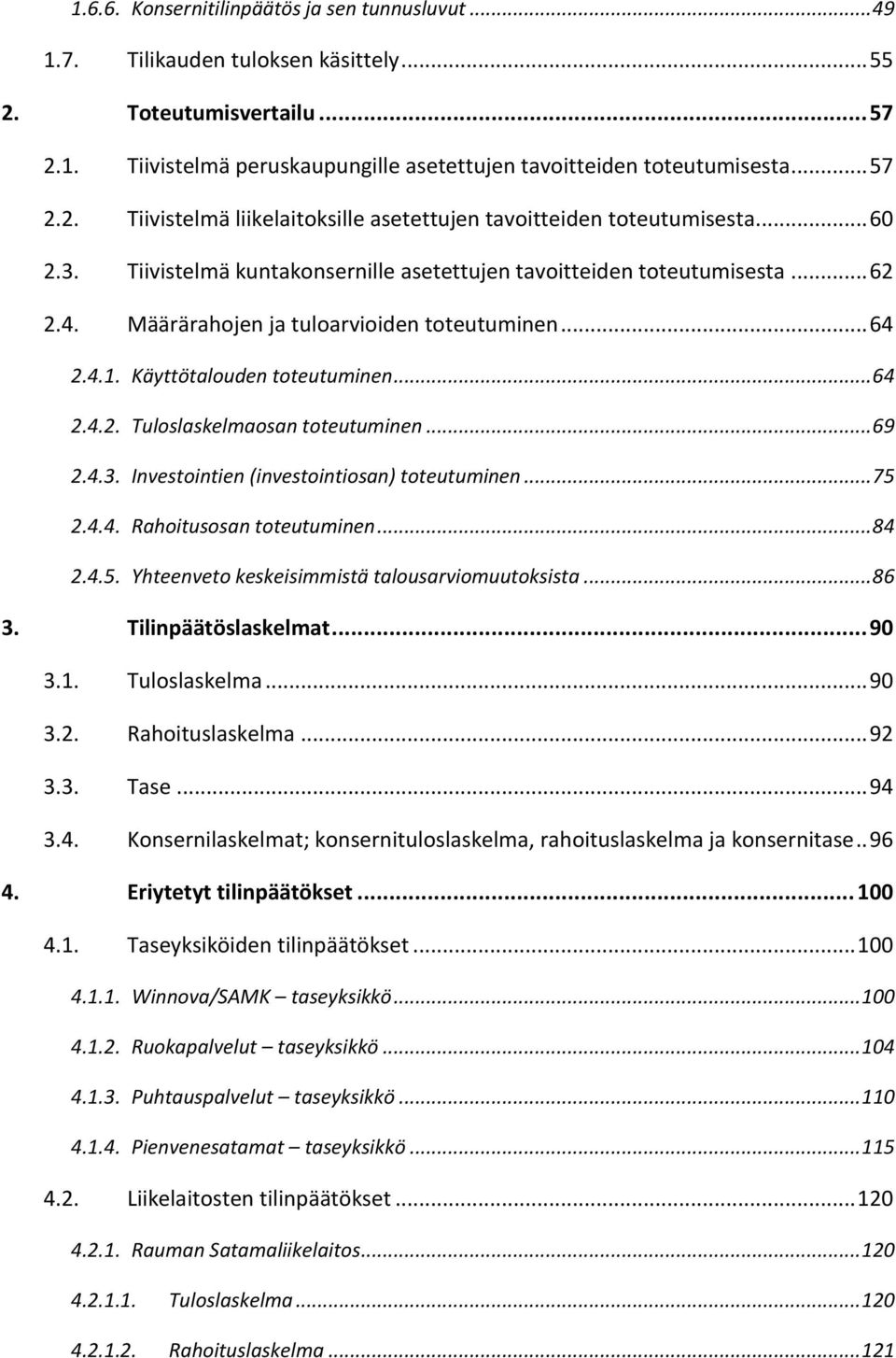 Määrärahojen ja tuloarvioiden toteutuminen... 64 2.4.1. Käyttötalouden toteutuminen... 64 2.4.2. Tuloslaskelmaosan toteutuminen... 69 2.4.3. Investointien (investointiosan) toteutuminen... 75 2.4.4. Rahoitusosan toteutuminen.