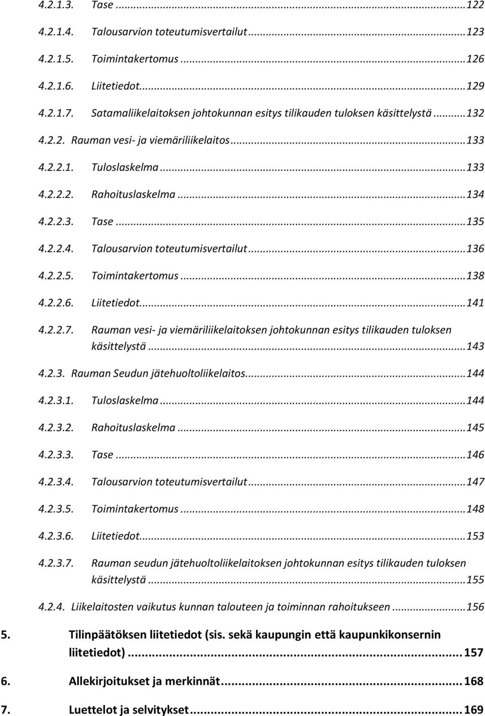 .. 135 4.2.2.4. Talousarvion toteutumisvertailut... 136 4.2.2.5. Toimintakertomus... 138 4.2.2.6. Liitetiedot... 141 4.2.2.7.