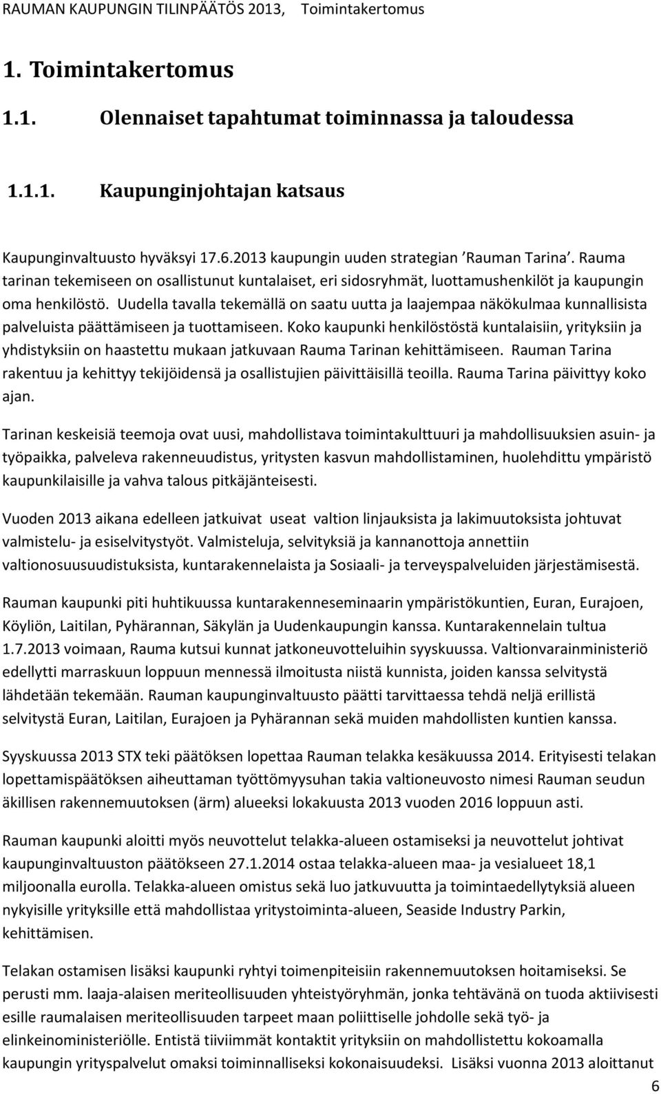 Uudella tavalla tekemällä on saatu uutta ja laajempaa näkökulmaa kunnallisista palveluista päättämiseen ja tuottamiseen.