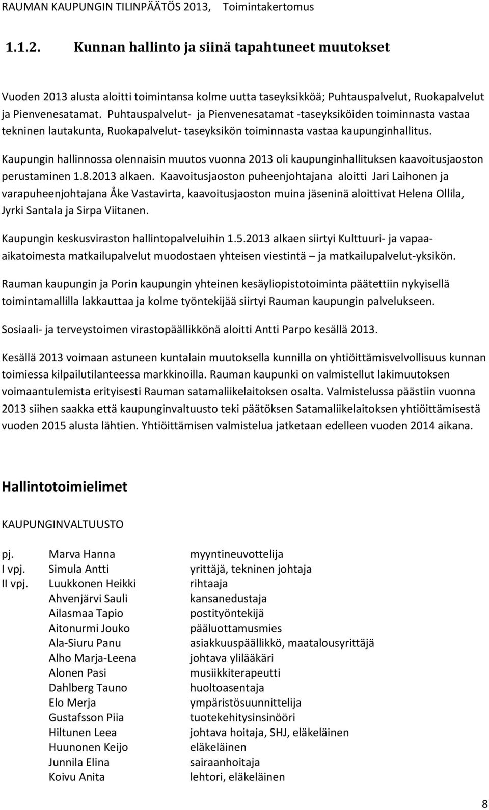 Kaupungin hallinnossa olennaisin muutos vuonna 2013 oli kaupunginhallituksen kaavoitusjaoston perustaminen 1.8.2013 alkaen.