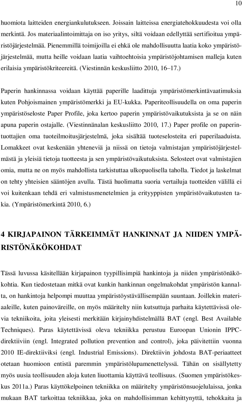 Pienemmillä toimijoilla ei ehkä ole mahdollisuutta laatia koko ympäristöjärjestelmää, mutta heille voidaan laatia vaihtoehtoisia ympäristöjohtamisen malleja kuten erilaisia ympäristökriteereitä.