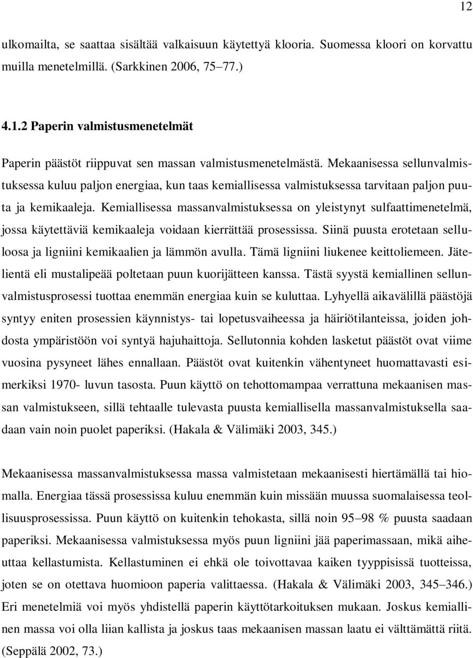 Kemiallisessa massanvalmistuksessa on yleistynyt sulfaattimenetelmä, jossa käytettäviä kemikaaleja voidaan kierrättää prosessissa.