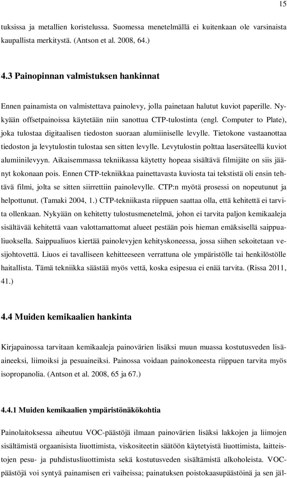 Computer to Plate), joka tulostaa digitaalisen tiedoston suoraan alumiiniselle levylle. Tietokone vastaanottaa tiedoston ja levytulostin tulostaa sen sitten levylle.