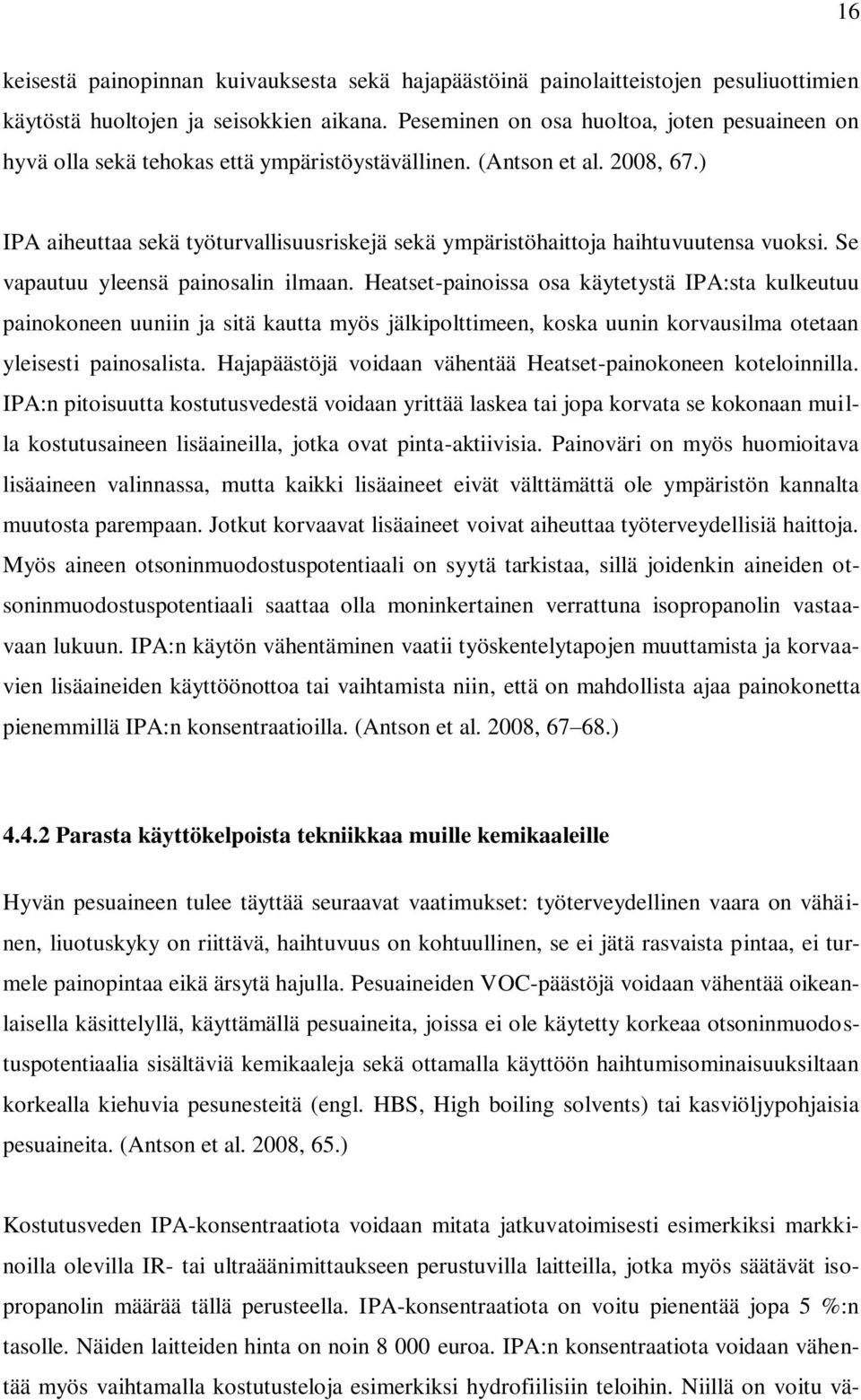 ) IPA aiheuttaa sekä työturvallisuusriskejä sekä ympäristöhaittoja haihtuvuutensa vuoksi. Se vapautuu yleensä painosalin ilmaan.