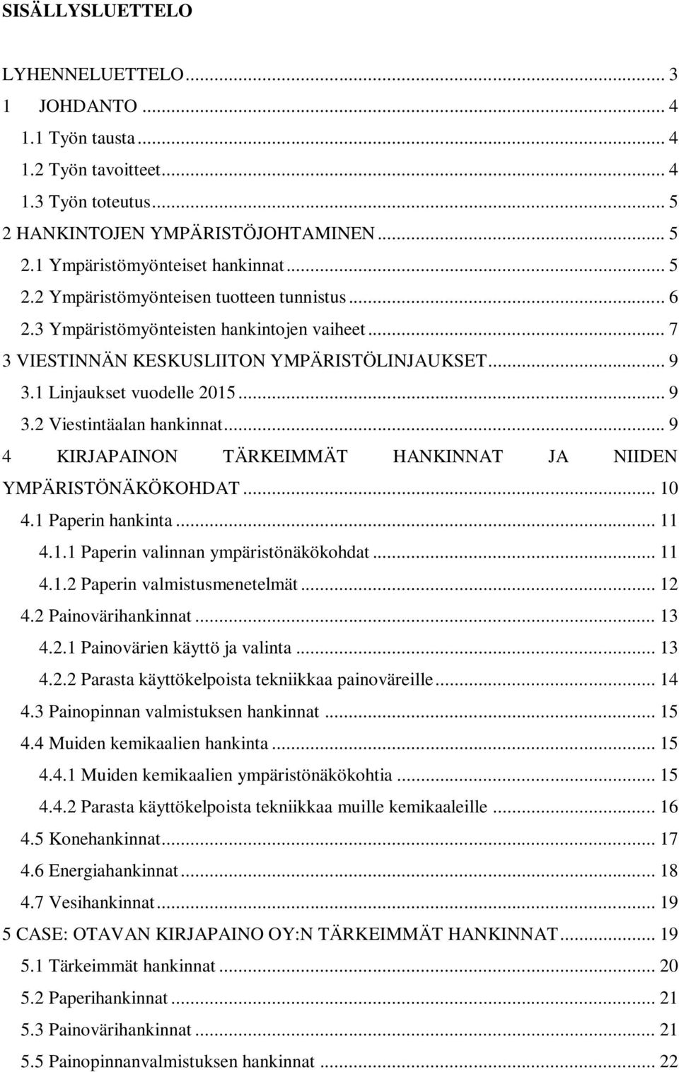 .. 9 4 KIRJAPAINON TÄRKEIMMÄT HANKINNAT JA NIIDEN YMPÄRISTÖNÄKÖKOHDAT... 10 4.1 Paperin hankinta... 11 4.1.1 Paperin valinnan ympäristönäkökohdat... 11 4.1.2 Paperin valmistusmenetelmät... 12 4.