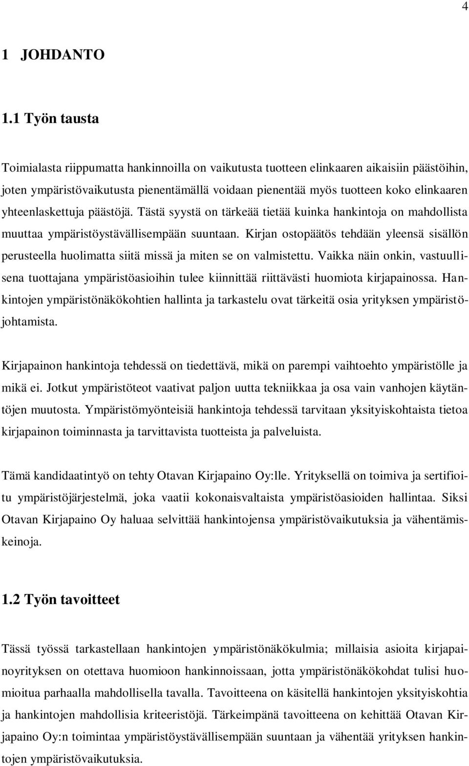 yhteenlaskettuja päästöjä. Tästä syystä on tärkeää tietää kuinka hankintoja on mahdollista muuttaa ympäristöystävällisempään suuntaan.