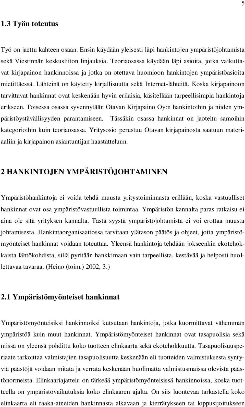 Lähteinä on käytetty kirjallisuutta sekä Internet-lähteitä. Koska kirjapainoon tarvittavat hankinnat ovat keskenään hyvin erilaisia, käsitellään tarpeellisimpia hankintoja erikseen.