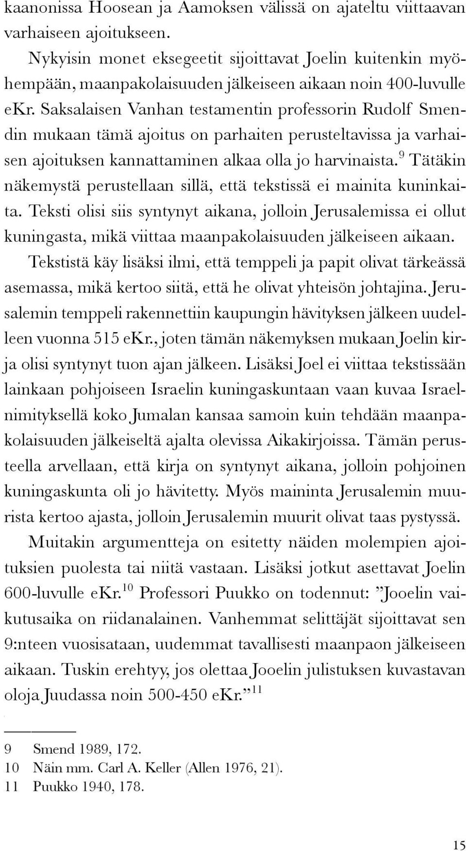 Saksalaisen Vanhan testamentin professorin Rudolf Smendin mukaan tämä ajoitus on parhaiten perusteltavissa ja varhaisen ajoituksen kannattaminen alkaa olla jo harvinaista.