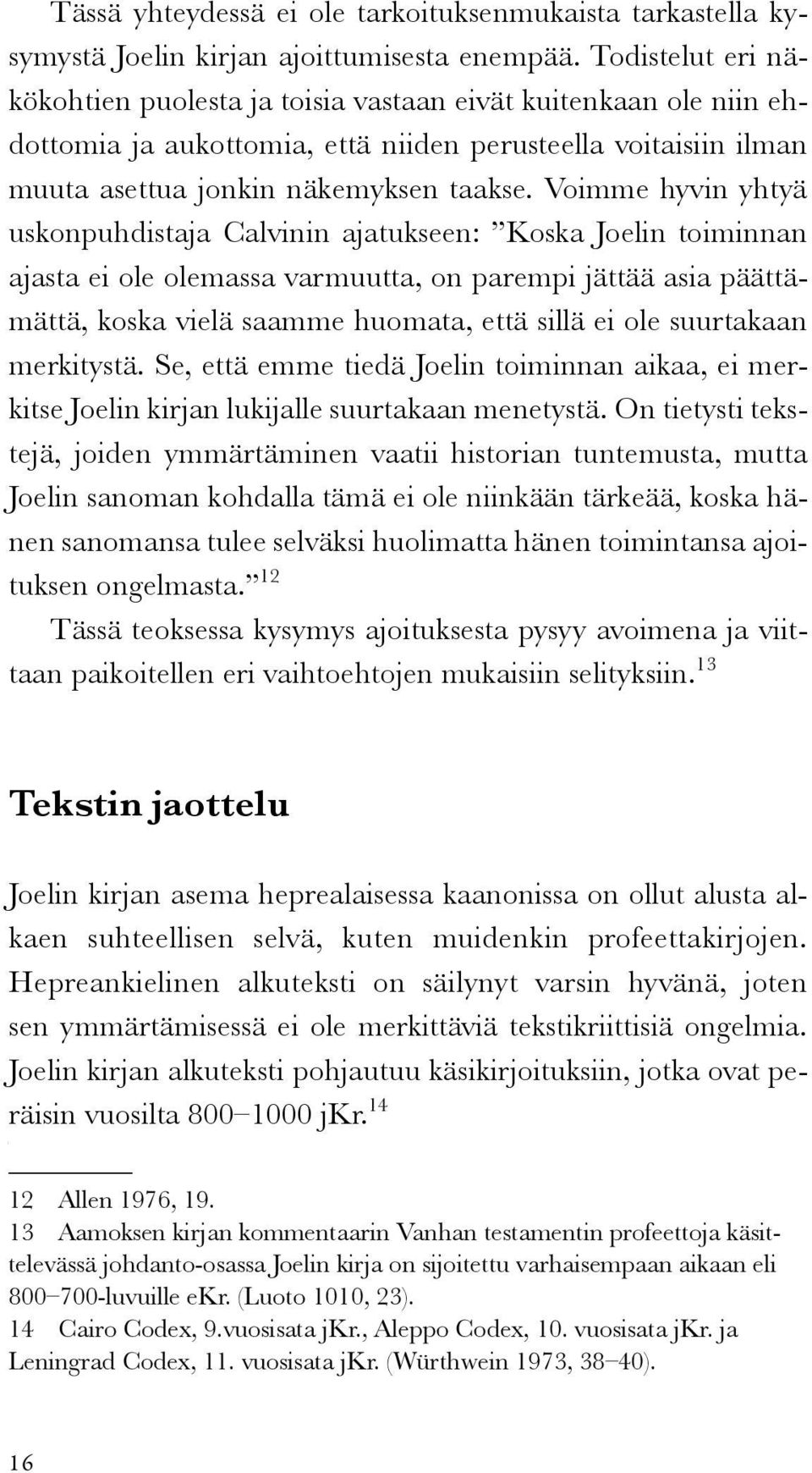 Voimme hyvin yhtyä uskonpuhdistaja Calvinin ajatukseen: Koska Joelin toiminnan ajasta ei ole olemassa varmuutta, on parempi jättää asia päättämättä, koska vielä saamme huomata, että sillä ei ole