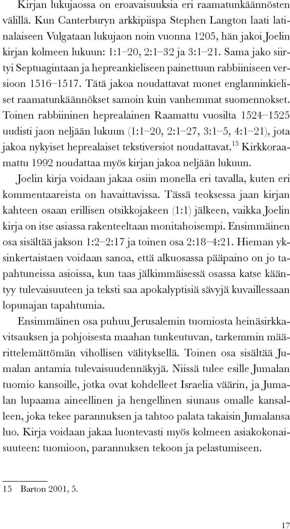 Sama jako siirtyi Septuagintaan ja hepreankieliseen painettuun rabbiiniseen versioon 1516 1517. Tätä jakoa noudattavat monet englanninkieliset raamatunkäännökset samoin kuin vanhemmat suomennokset.