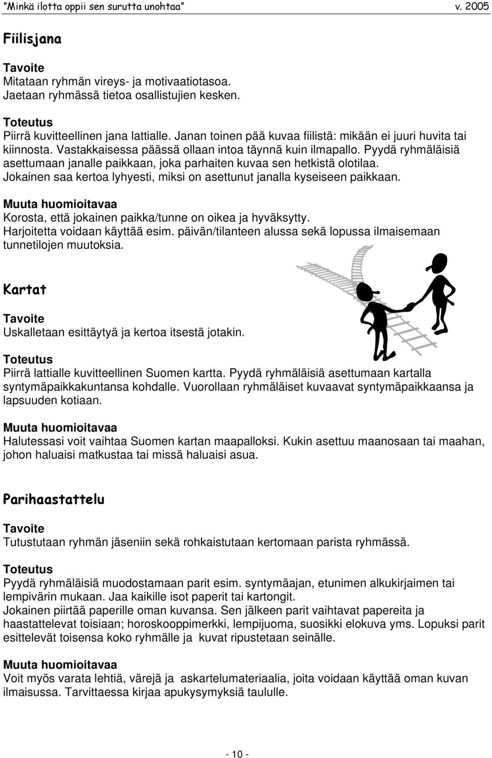 Pyydä ryhmäläisiä asettumaan janalle paikkaan, joka parhaiten kuvaa sen hetkistä olotilaa. Jokainen saa kertoa lyhyesti, miksi on asettunut janalla kyseiseen paikkaan.