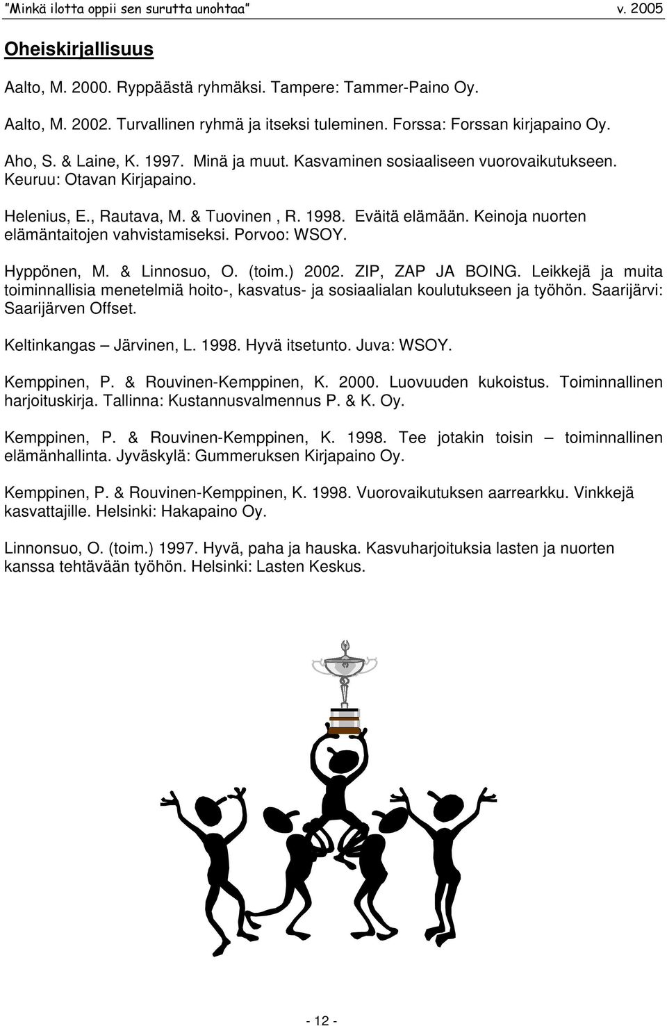 Porvoo: WSOY. Hyppönen, M. & Linnosuo, O. (toim.) 2002. ZIP, ZAP JA BOING. Leikkejä ja muita toiminnallisia menetelmiä hoito-, kasvatus- ja sosiaalialan koulutukseen ja työhön.