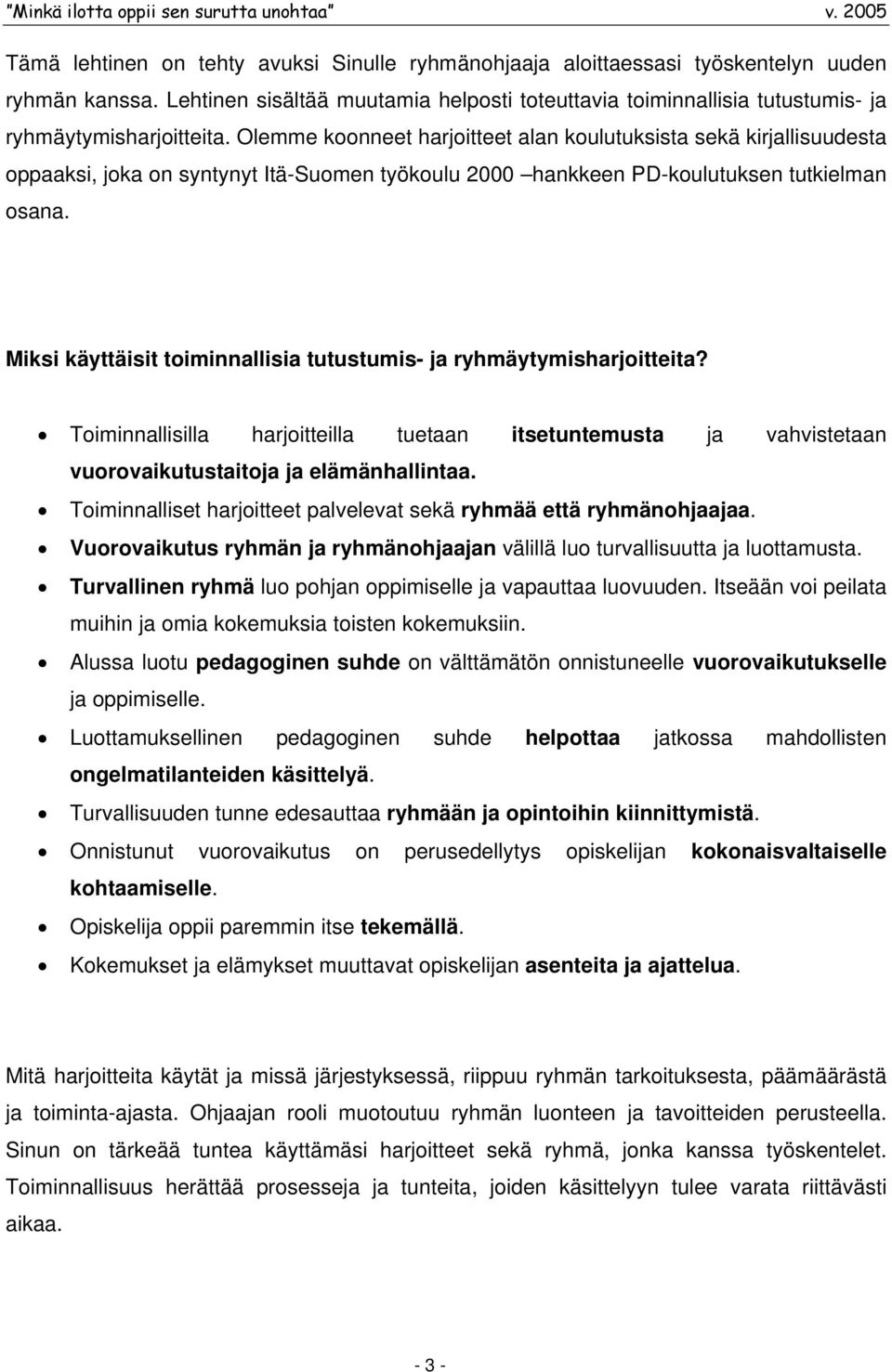 Olemme koonneet harjoitteet alan koulutuksista sekä kirjallisuudesta oppaaksi, joka on syntynyt Itä-Suomen työkoulu 2000 hankkeen PD-koulutuksen tutkielman osana.