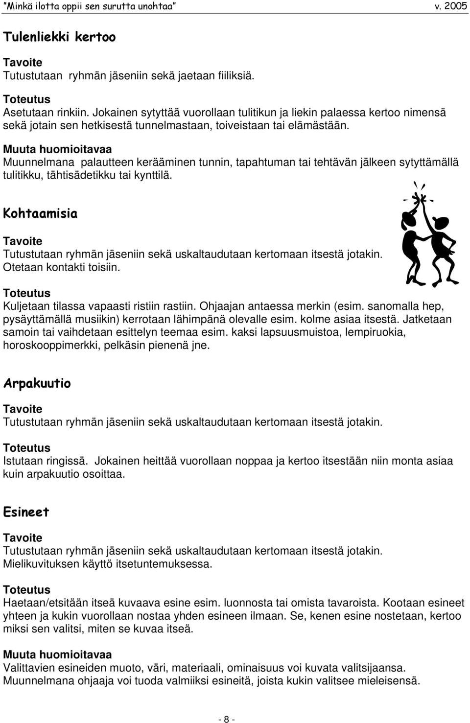 Muunnelmana palautteen kerääminen tunnin, tapahtuman tai tehtävän jälkeen sytyttämällä tulitikku, tähtisädetikku tai kynttilä.