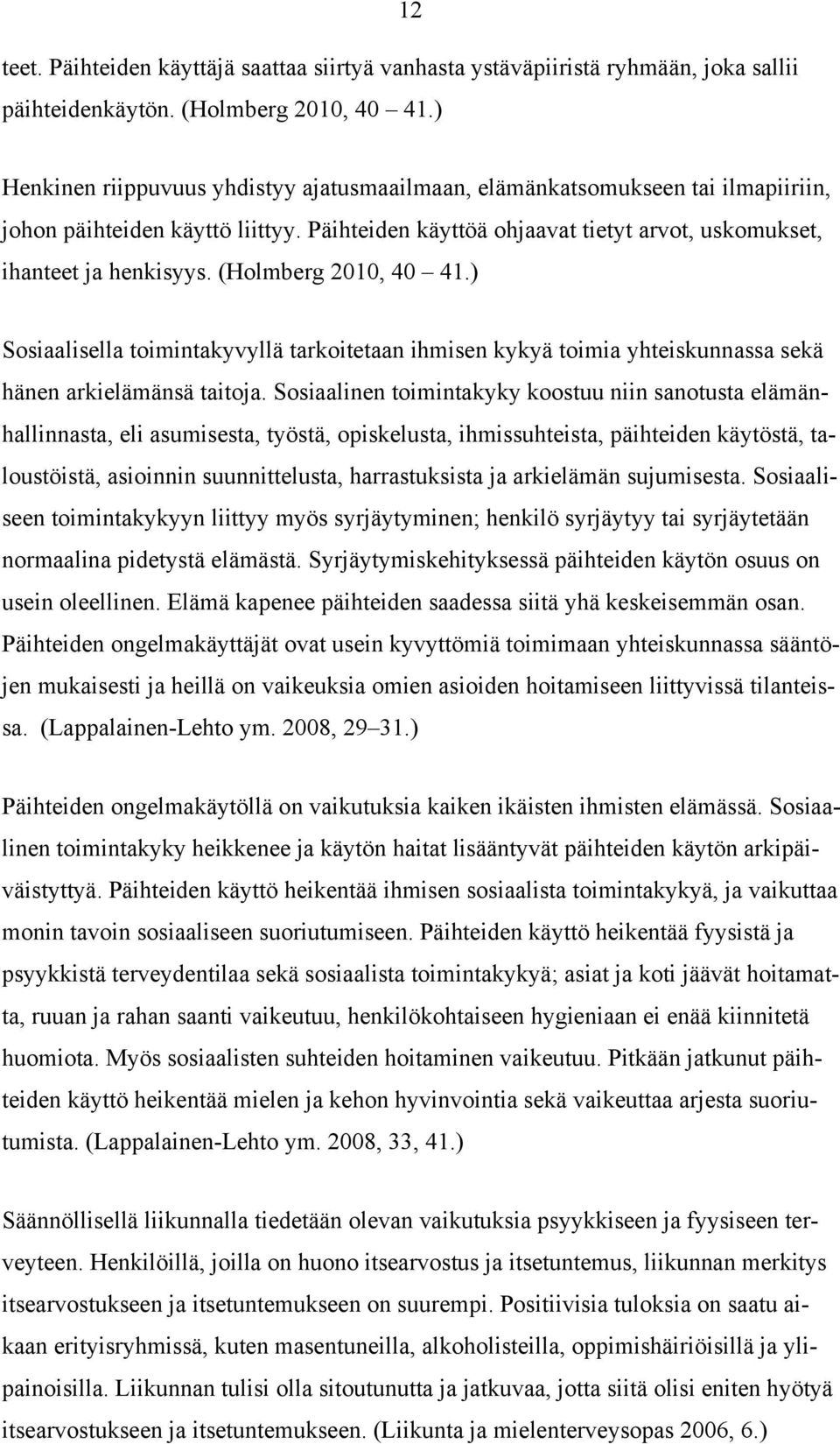 (Holmberg 2010, 40 41.) Sosiaalisella toimintakyvyllä tarkoitetaan ihmisen kykyä toimia yhteiskunnassa sekä hänen arkielämänsä taitoja.