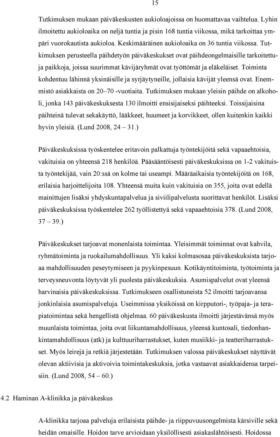 Tutkimuksen perusteella päihdetyön päiväkeskukset ovat päihdeongelmaisille tarkoitettuja paikkoja, joissa suurimmat kävijäryhmät ovat työttömät ja eläkeläiset.