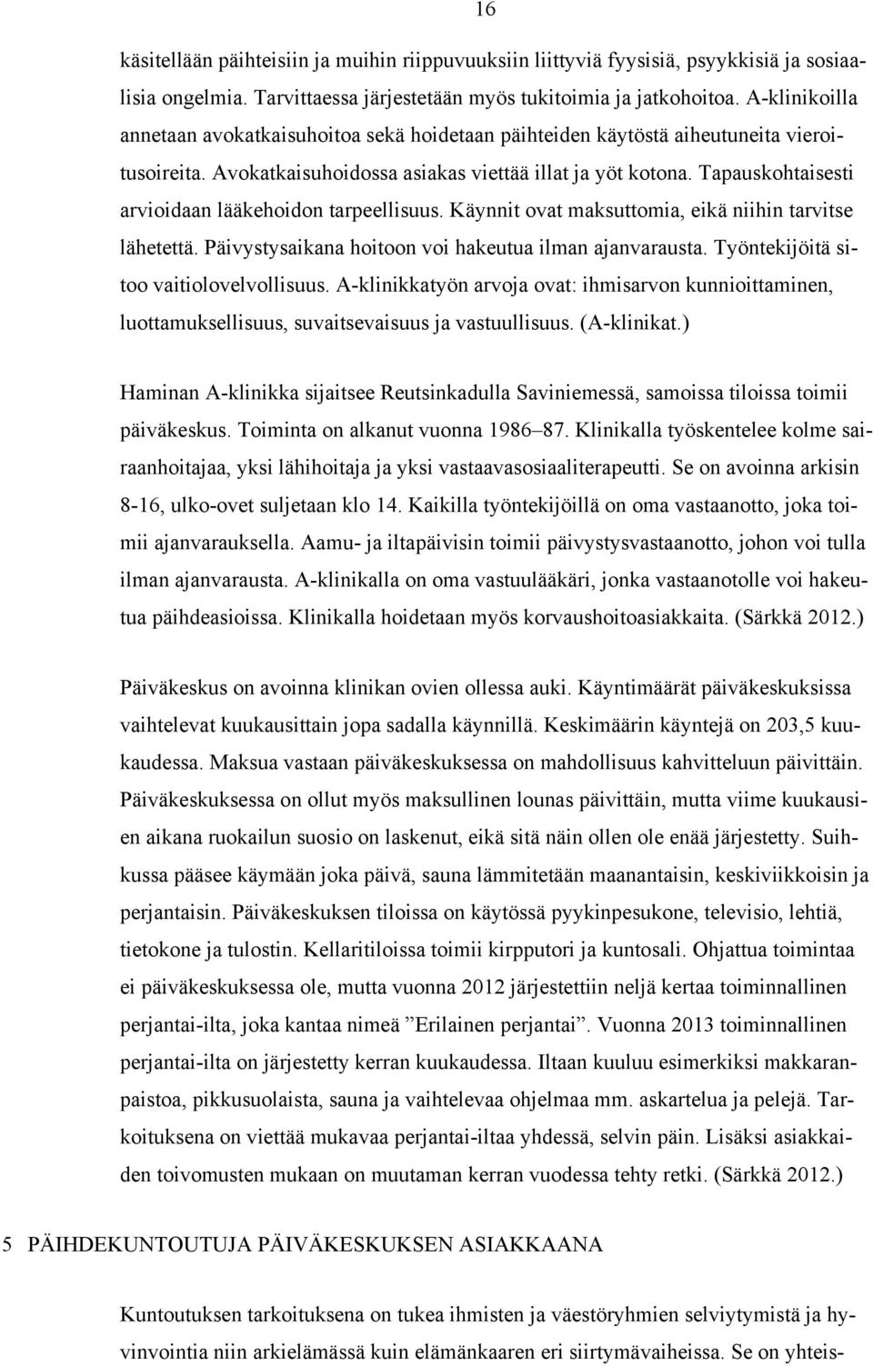 Tapauskohtaisesti arvioidaan lääkehoidon tarpeellisuus. Käynnit ovat maksuttomia, eikä niihin tarvitse lähetettä. Päivystysaikana hoitoon voi hakeutua ilman ajanvarausta.