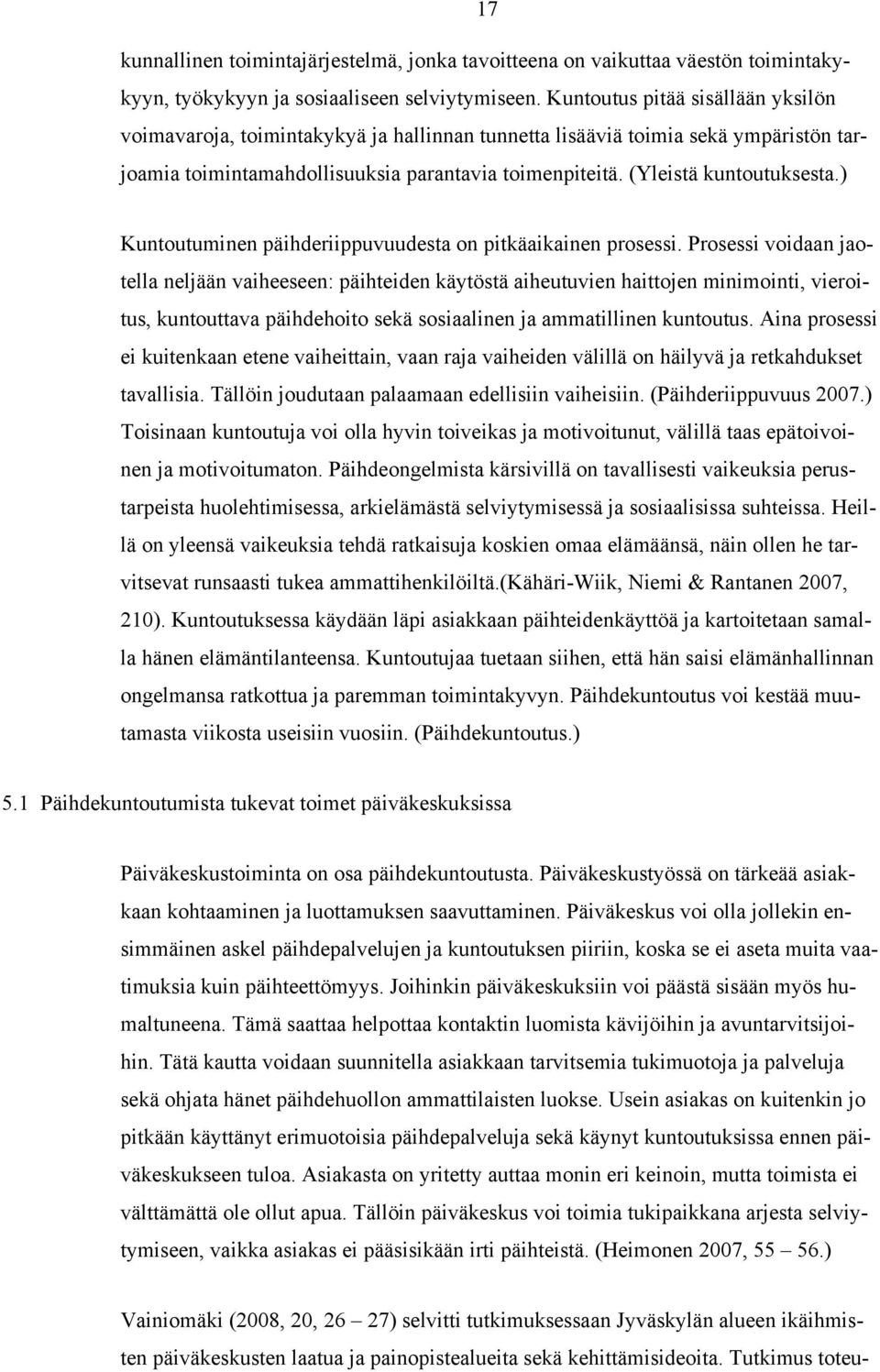 ) Kuntoutuminen päihderiippuvuudesta on pitkäaikainen prosessi.