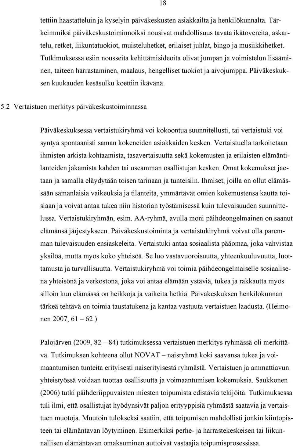 Tutkimuksessa esiin nousseita kehittämisideoita olivat jumpan ja voimistelun lisääminen, taiteen harrastaminen, maalaus, hengelliset tuokiot ja aivojumppa.