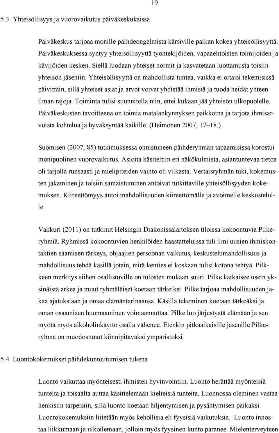 Yhteisöllisyyttä on mahdollista tuntea, vaikka ei oltaisi tekemisissä päivittäin, sillä yhteiset asiat ja arvot voivat yhdistää ihmisiä ja tuoda heidät yhteen ilman rajoja.