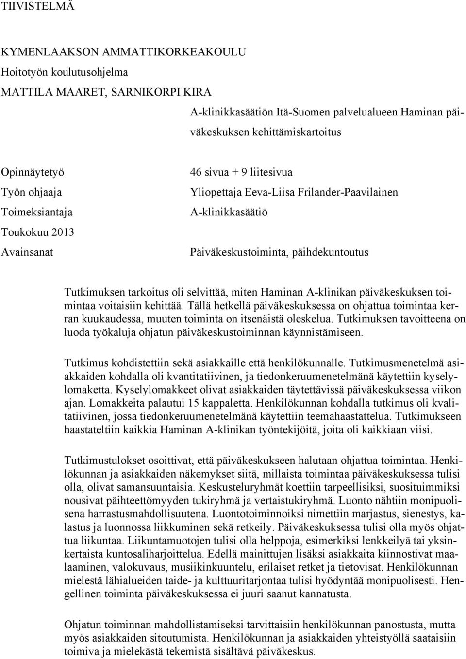 Tutkimuksen tarkoitus oli selvittää, miten Haminan A-klinikan päiväkeskuksen toimintaa voitaisiin kehittää.