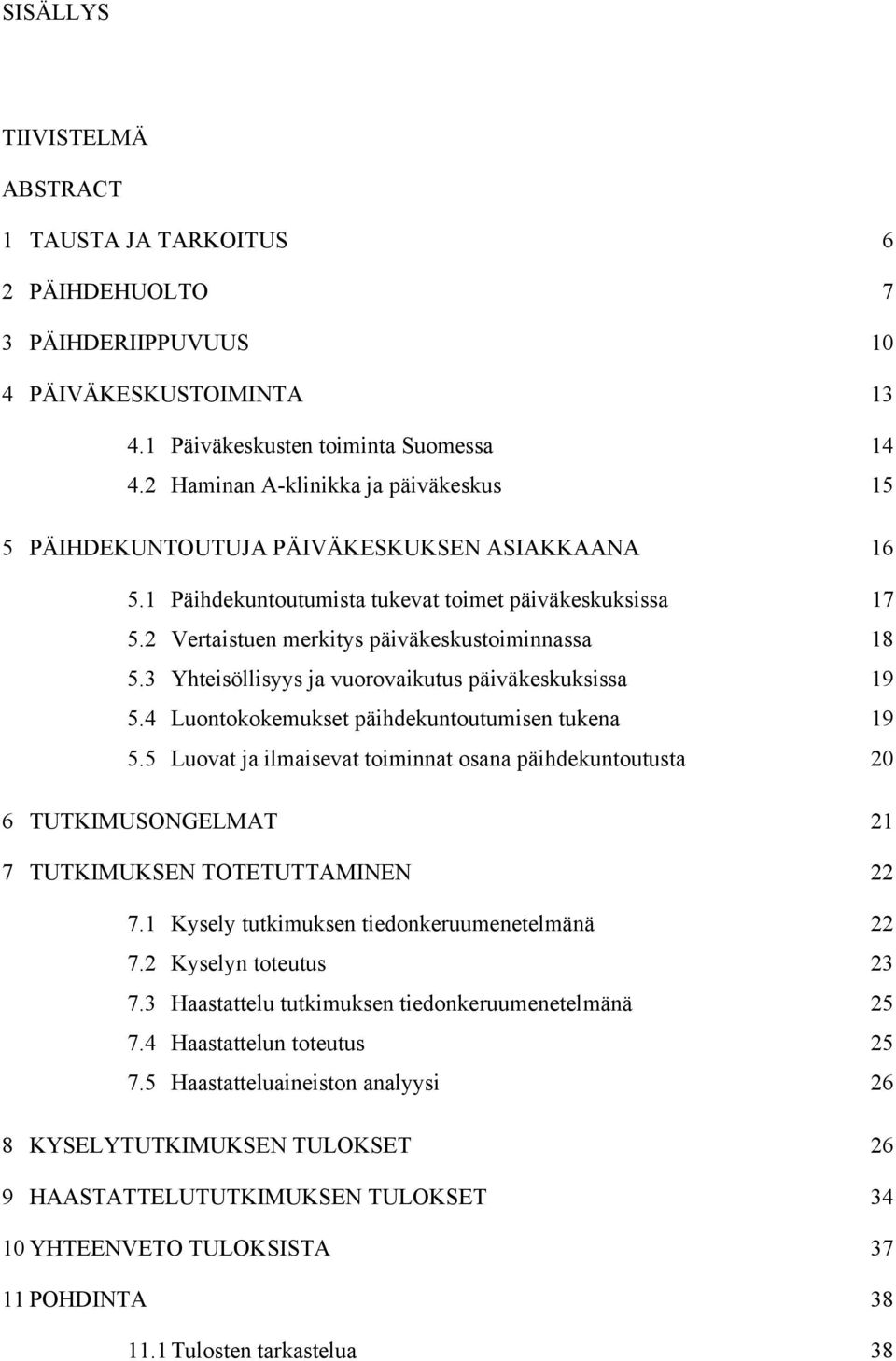 3 Yhteisöllisyys ja vuorovaikutus päiväkeskuksissa 19 5.4 Luontokokemukset päihdekuntoutumisen tukena 19 5.