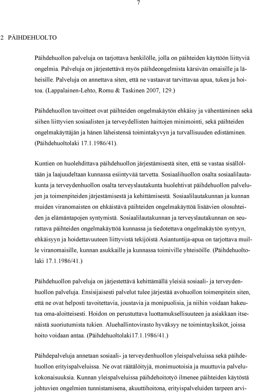 ) Päihdehuollon tavoitteet ovat päihteiden ongelmakäytön ehkäisy ja vähentäminen sekä siihen liittyvien sosiaalisten ja terveydellisten haittojen minimointi, sekä päihteiden ongelmakäyttäjän ja hänen