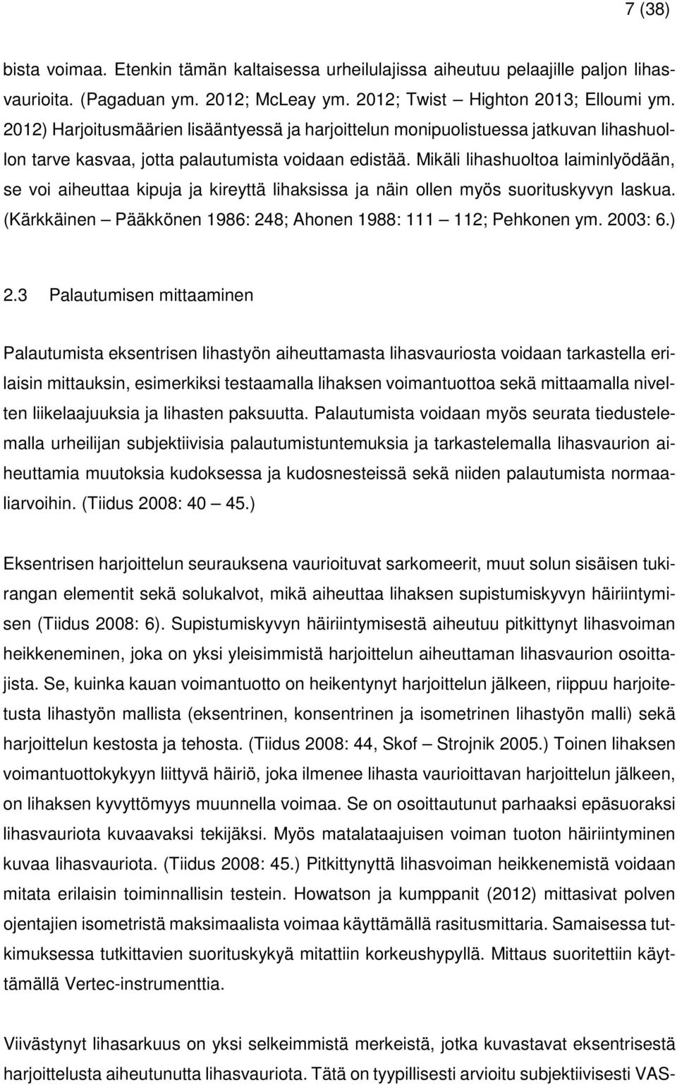 Mikäli lihashuoltoa laiminlyödään, se voi aiheuttaa kipuja ja kireyttä lihaksissa ja näin ollen myös suorituskyvyn laskua. (Kärkkäinen Pääkkönen 1986: 248; Ahonen 1988: 111 112; Pehkonen ym. 2003: 6.