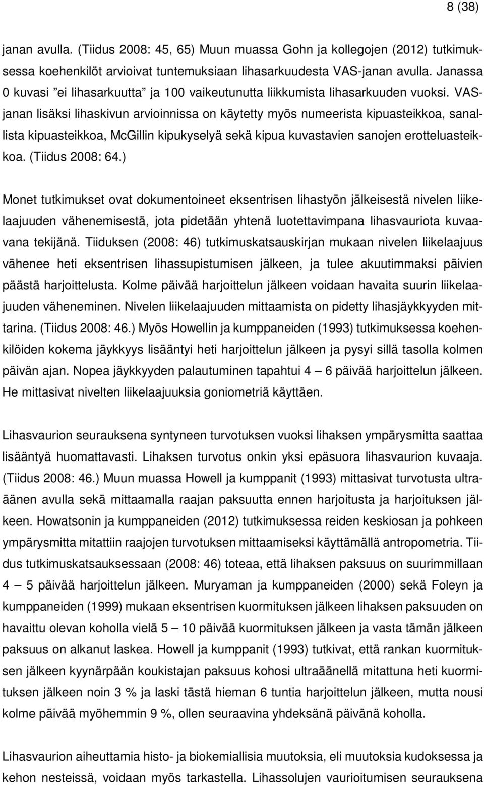 VASjanan lisäksi lihaskivun arvioinnissa on käytetty myös numeerista kipuasteikkoa, sanallista kipuasteikkoa, McGillin kipukyselyä sekä kipua kuvastavien sanojen erotteluasteikkoa. (Tiidus 2008: 64.