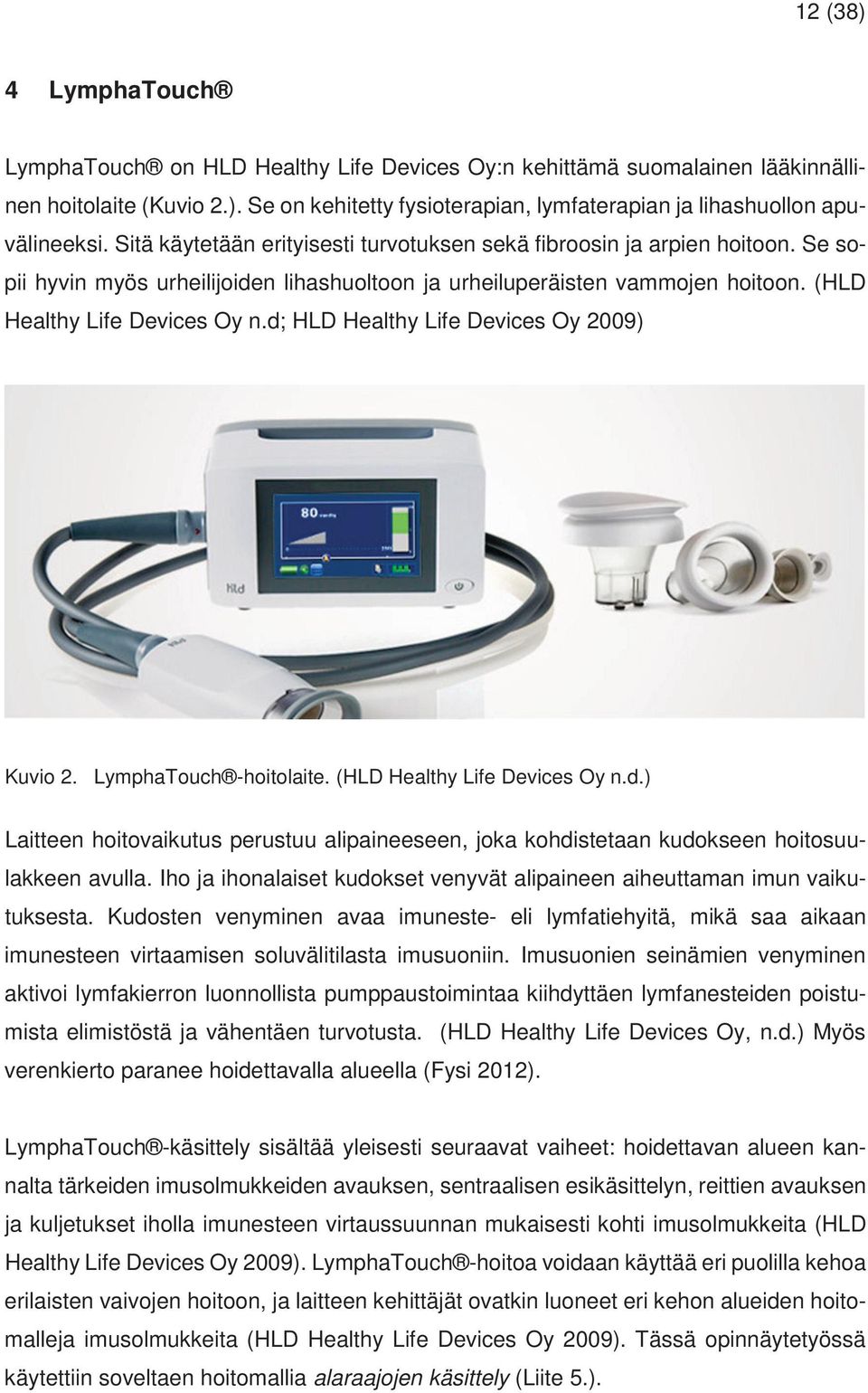 d; HLD Healthy Life Devices Oy 2009) Kuvio 2. LymphaTouch -hoitolaite. (HLD Healthy Life Devices Oy n.d.) Laitteen hoitovaikutus perustuu alipaineeseen, joka kohdistetaan kudokseen hoitosuulakkeen avulla.