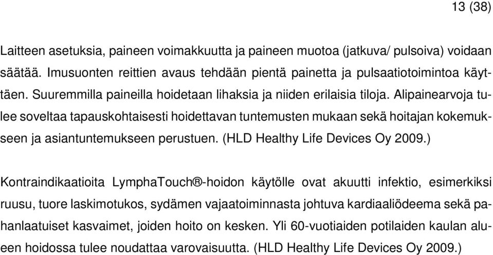 Alipainearvoja tulee soveltaa tapauskohtaisesti hoidettavan tuntemusten mukaan sekä hoitajan kokemukseen ja asiantuntemukseen perustuen. (HLD Healthy Life Devices Oy 2009.