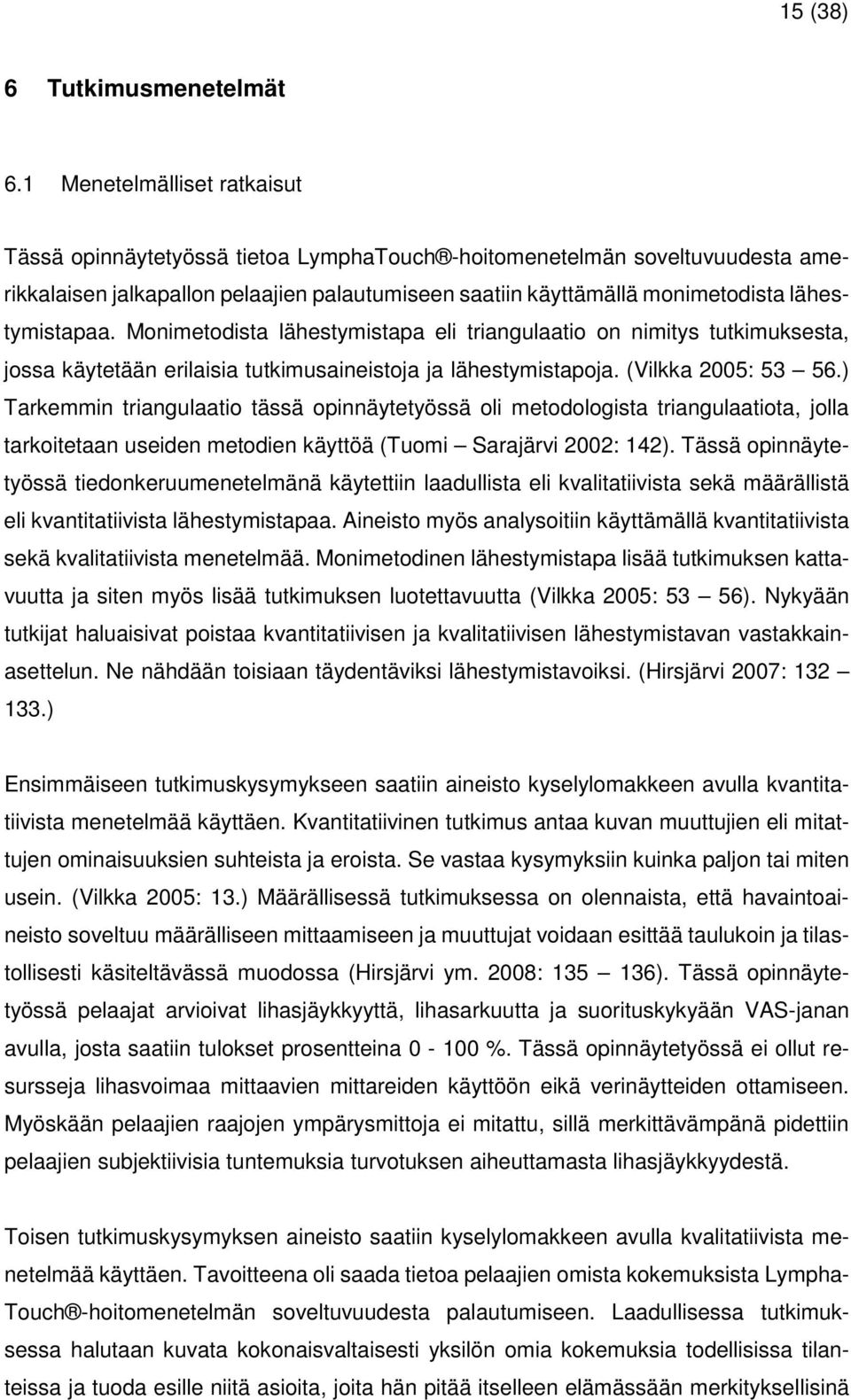 lähestymistapaa. Monimetodista lähestymistapa eli triangulaatio on nimitys tutkimuksesta, jossa käytetään erilaisia tutkimusaineistoja ja lähestymistapoja. (Vilkka 2005: 53 56.