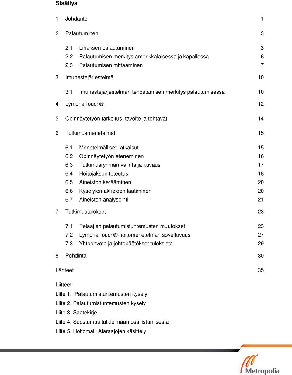 2 Opinnäytetyön eteneminen 16 6.3 Tutkimusryhmän valinta ja kuvaus 17 6.4 Hoitojakson toteutus 18 6.5 Aineiston kerääminen 20 6.6 Kyselylomakkeiden laatiminen 20 6.