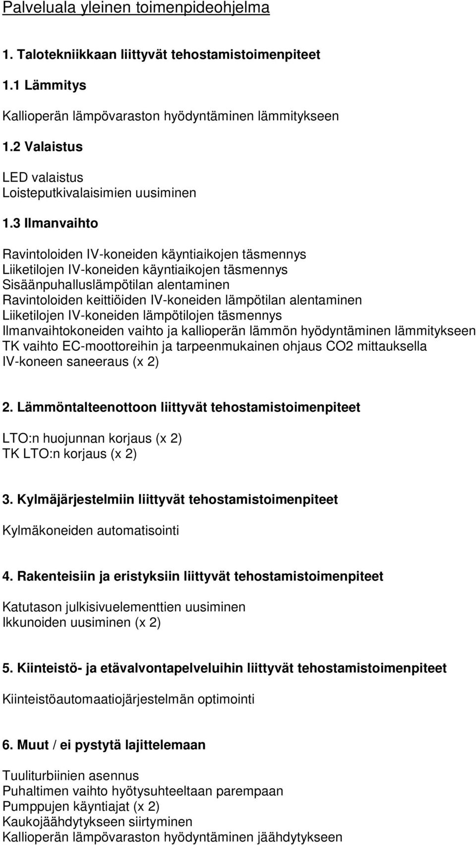 3 Ilmanvaihto Ravintoloiden IV-koneiden käyntiaikojen täsmennys Liiketilojen IV-koneiden käyntiaikojen täsmennys Sisäänpuhalluslämpötilan alentaminen Ravintoloiden keittiöiden IV-koneiden lämpötilan