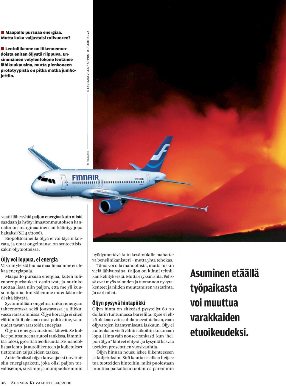 FINNAIR FABRIZIO VILLA / AP PHOTO / LEHTIKUVA vaatii lähes yhtä paljon energiaa kuin niistä saadaan ja hyöty ilmastonmuutoksen kannalta on marginaalinen tai kääntyy jopa haitaksi (SK 45/2006).