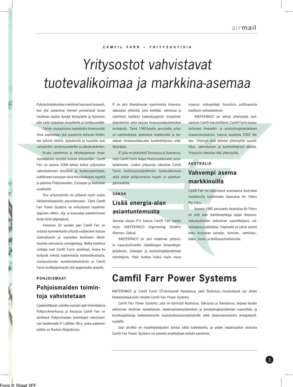 Tämän seurauksena laadukkaita ilmansuodattimia asennetaan yhä useammin erilaisiin tiloihin, niin julkisiin tiloihin, työpaikoille ja kouluihin kuin sairaaloihin, yksityisasuntoihin ja