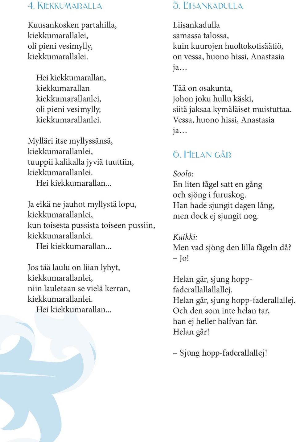 .. Ja eikä ne jauhot myllystä lopu, kiekkumarallanlei, kun toisesta pussista toiseen pussiin, kiekkumarallanlei. Hei kiekkumarallan.