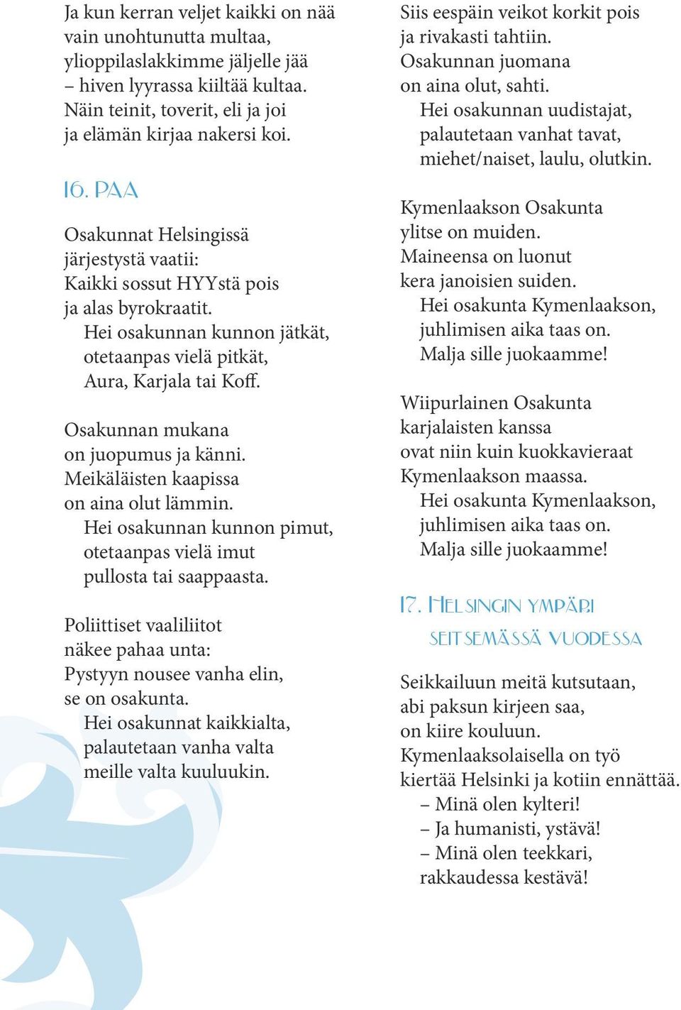 Osakunnan mukana on juopumus ja känni. Meikäläisten kaapissa on aina olut lämmin. Hei osakunnan kunnon pimut, otetaanpas vielä imut pullosta tai saappaasta.