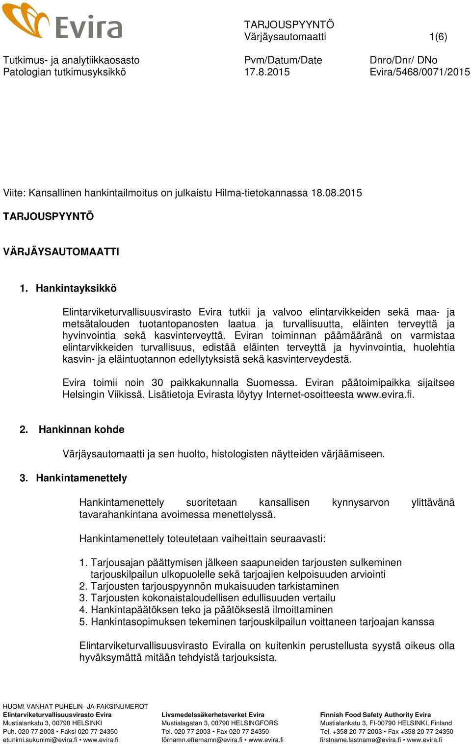 Hankintayksikkö Elintarviketurvallisuusvirasto Evira tutkii ja valvoo elintarvikkeiden sekä maa- ja metsätalouden tuotantopanosten laatua ja turvallisuutta, eläinten terveyttä ja hyvinvointia sekä