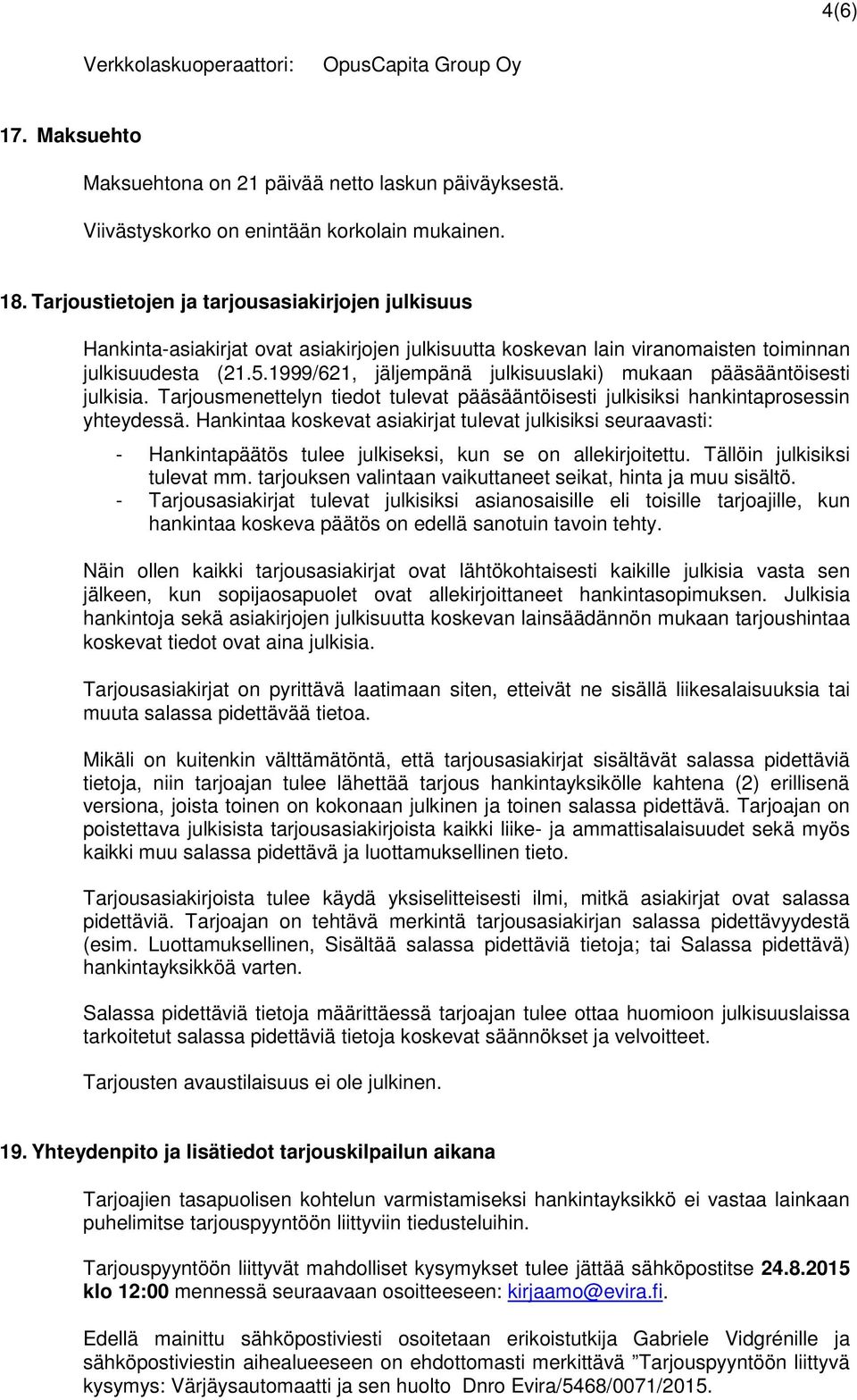 1999/621, jäljempänä julkisuuslaki) mukaan pääsääntöisesti julkisia. Tarjousmenettelyn tiedot tulevat pääsääntöisesti julkisiksi hankintaprosessin yhteydessä.