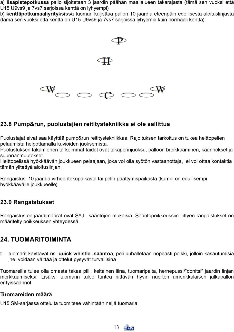 8 Pump&run, puolustajien reititystekniikka ei ole sallittua Puolustajat eivät saa käyttää pump&run reititystekniikkaa.