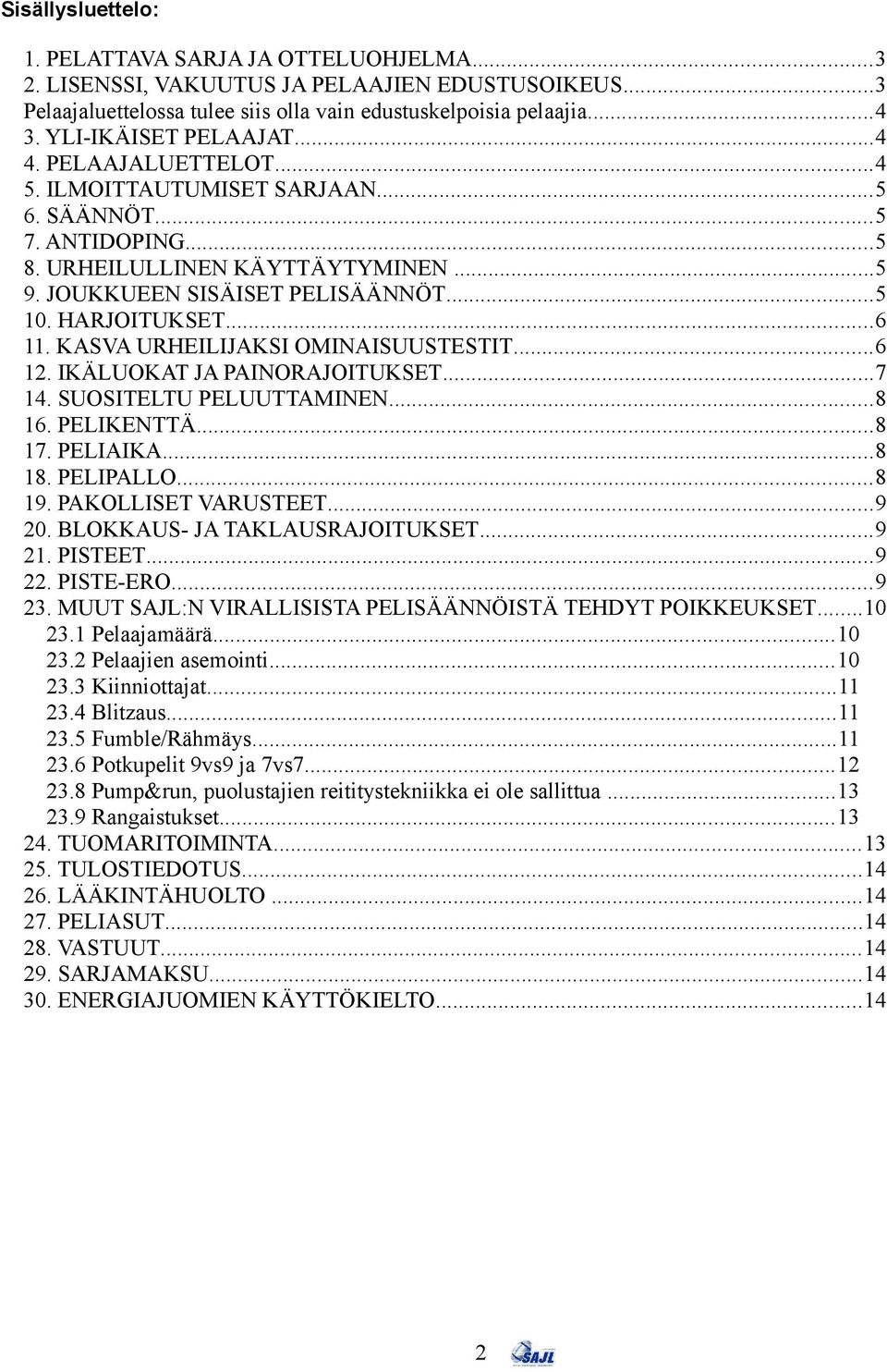 HARJOITUKSET...6 11. KASVA URHEILIJAKSI OMINAISUUSTESTIT...6 12. IKÄLUOKAT JA PAINORAJOITUKSET...7 14. SUOSITELTU PELUUTTAMINEN...8 16. PELIKENTTÄ...8 17. PELIAIKA...8 18. PELIPALLO...8 19.