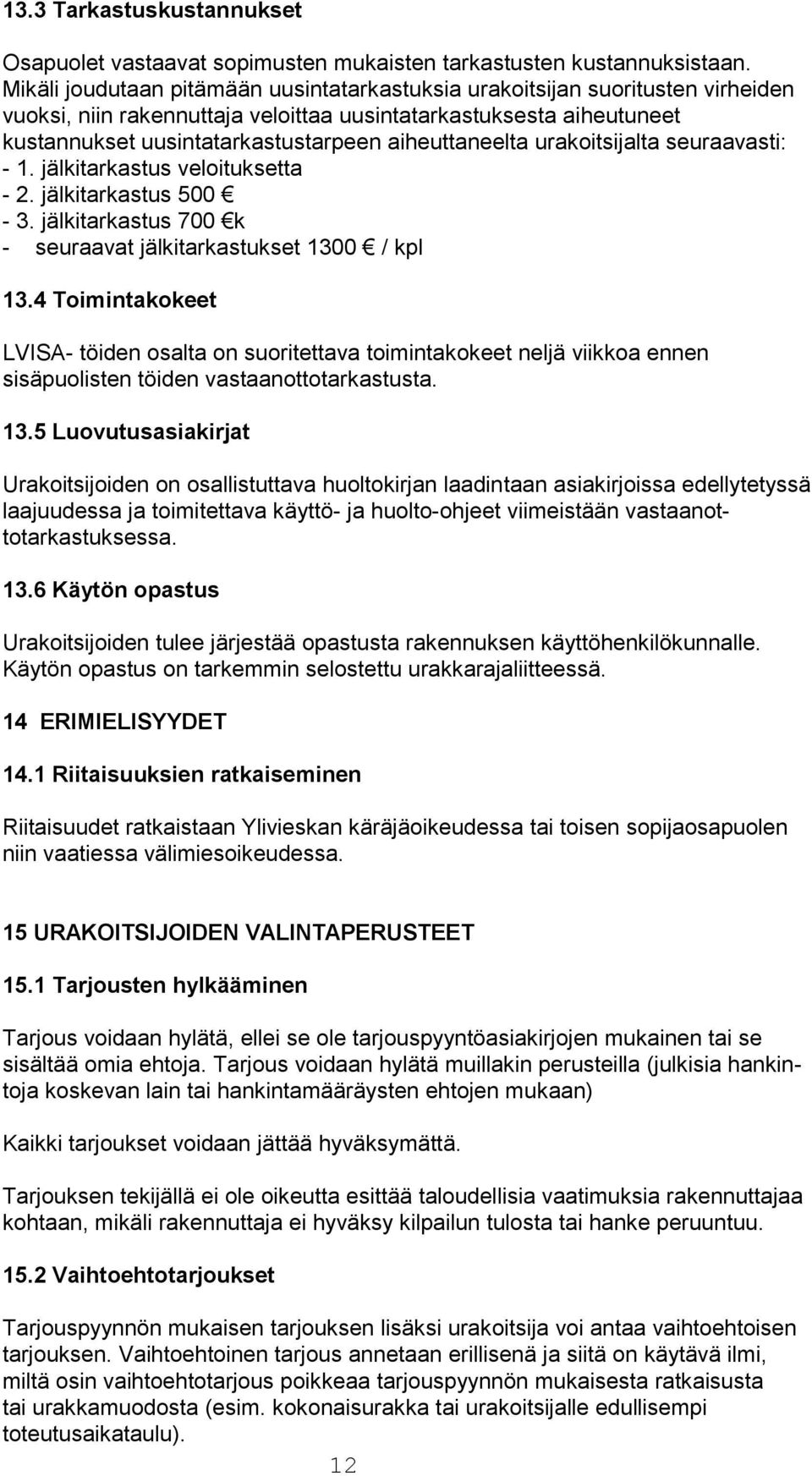 aiheuttaneelta urakoitsijalta seuraavasti: - 1. jälkitarkastus veloituksetta - 2. jälkitarkastus 500-3. jälkitarkastus 700 k - seuraavat jälkitarkastukset 1300 / kpl 13.