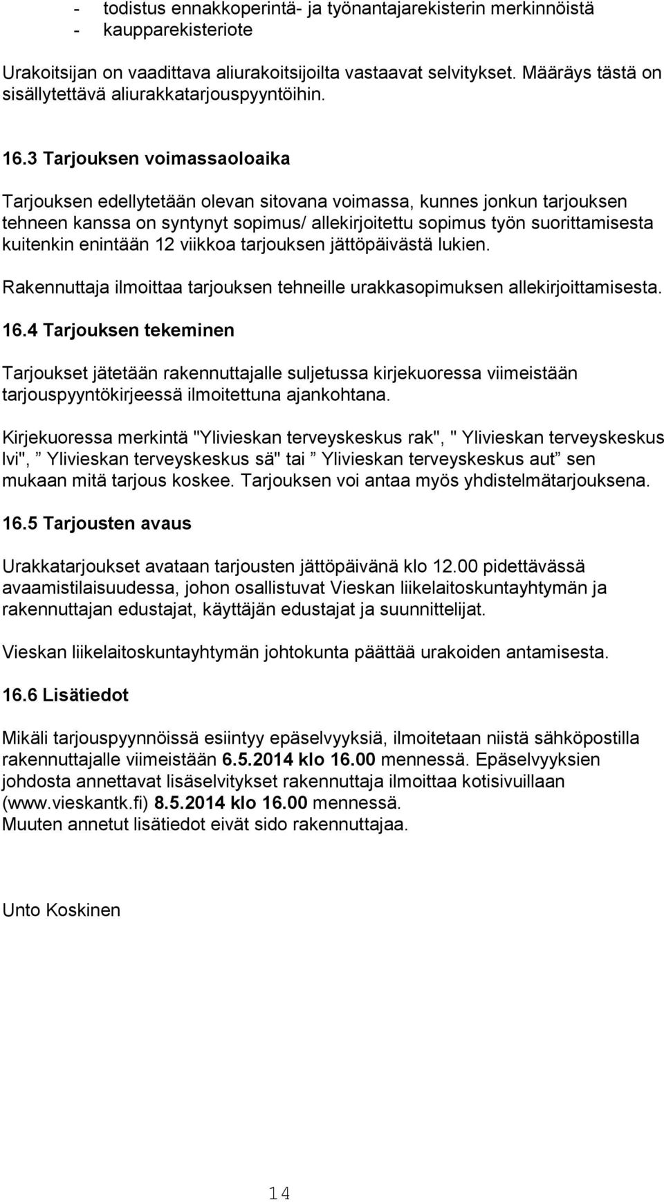 3 Tarjouksen voimassaoloaika Tarjouksen edellytetään olevan sitovana voimassa, kunnes jonkun tarjouksen tehneen kanssa on syntynyt sopimus/ allekirjoitettu sopimus työn suorittamisesta kuitenkin